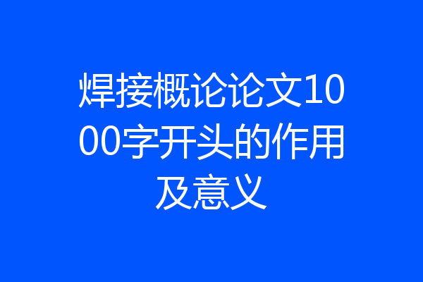 焊接概论论文1000字开头的作用及意义