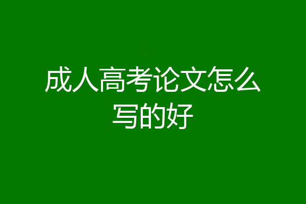 成人高考论文怎么写的好