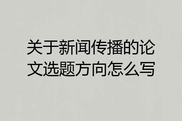 关于新闻传播的论文选题方向怎么写