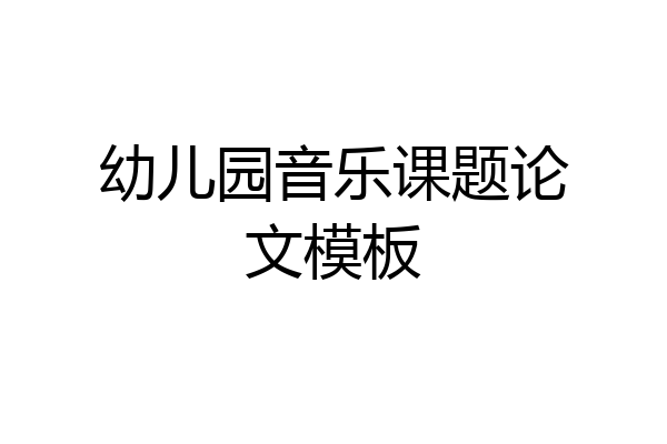 幼儿园音乐课题论文模板