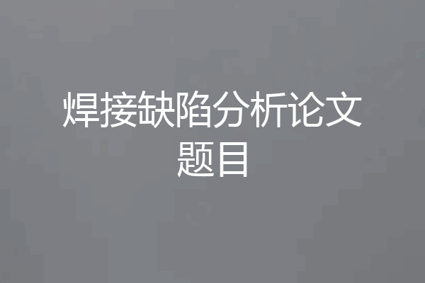 焊接缺陷分析论文题目