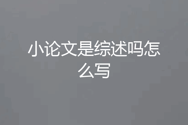 小论文是综述吗怎么写