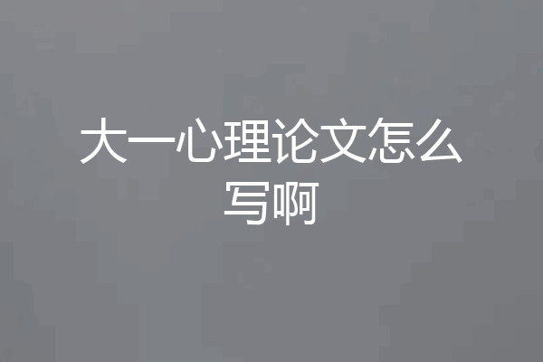 大一心理论文怎么写啊