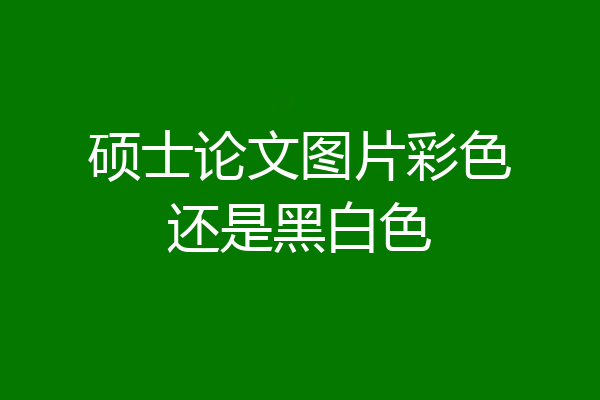 硕士论文图片彩色还是黑白色