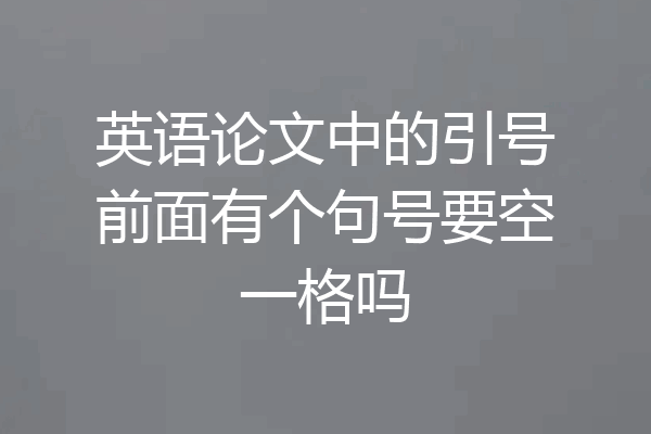 英语论文中的引号前面有个句号要空一格吗