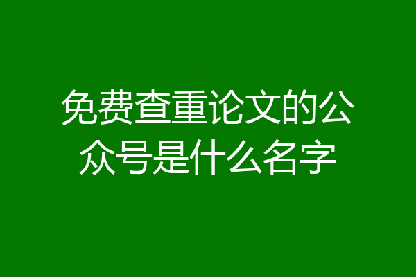 免费查重论文的公众号是什么名字