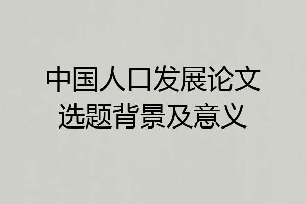 中国人口发展论文选题背景及意义
