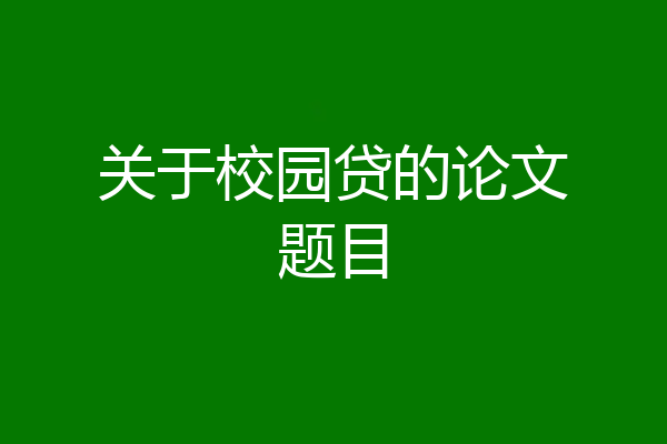 关于校园贷的论文题目