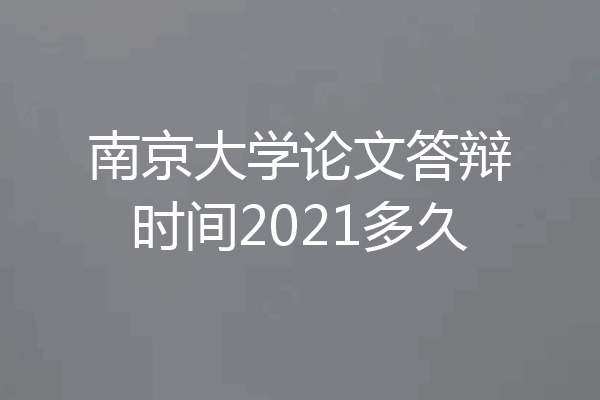 南京大学论文答辩时间2021多久