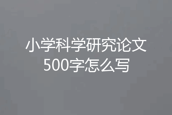 小学科学研究论文500字怎么写