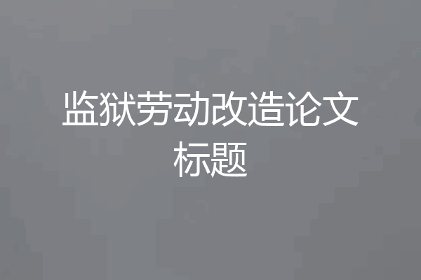 监狱劳动改造论文标题