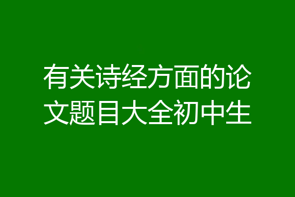 有关诗经方面的论文题目大全初中生