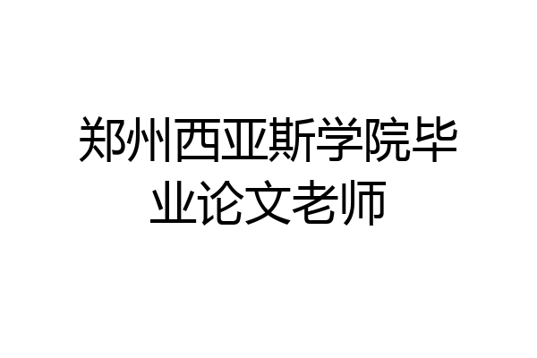 郑州西亚斯学院毕业论文老师