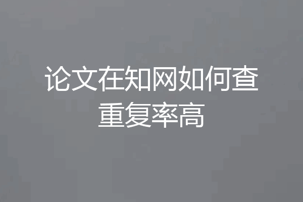 论文在知网如何查重复率高
