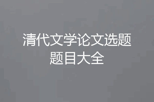 清代文学论文选题题目大全