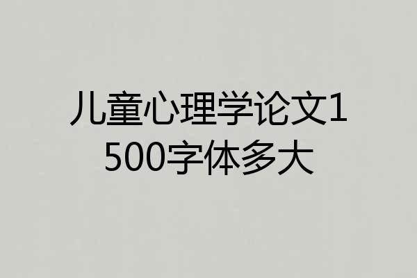 儿童心理学论文1500字体多大
