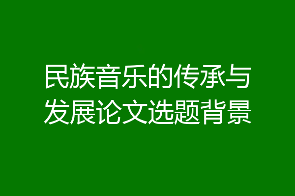 民族音乐的传承与发展论文选题背景