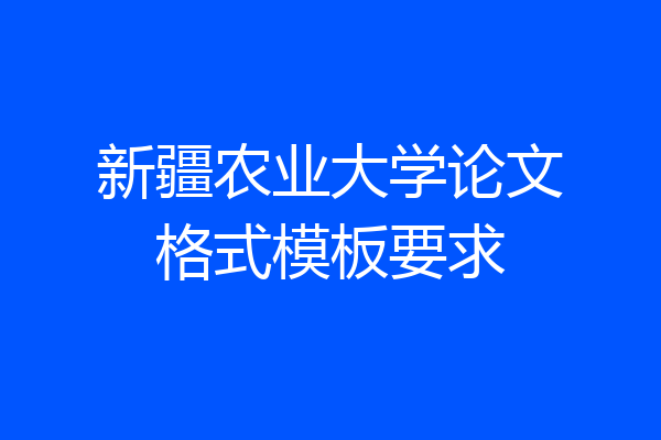 新疆农业大学论文格式模板要求