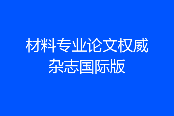 材料专业论文权威杂志国际版