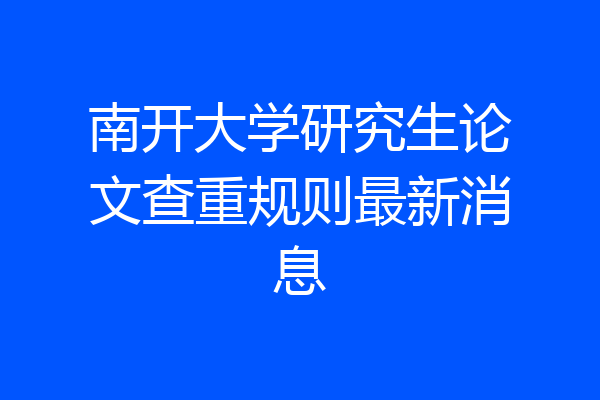 南开大学研究生论文查重规则最新消息