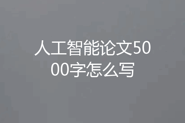 人工智能论文5000字怎么写