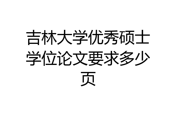 吉林大学优秀硕士学位论文要求多少页