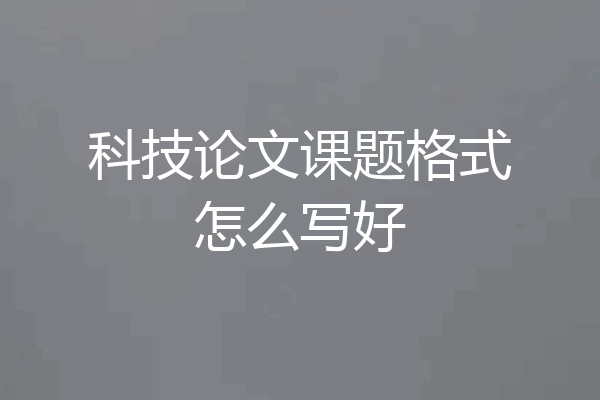 科技论文课题格式怎么写好