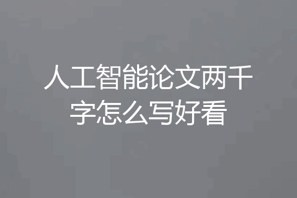 人工智能论文两千字怎么写好看