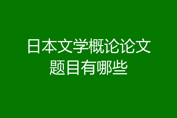 日本文学概论论文题目有哪些