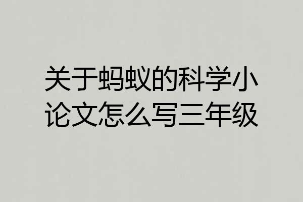 关于蚂蚁的科学小论文怎么写三年级