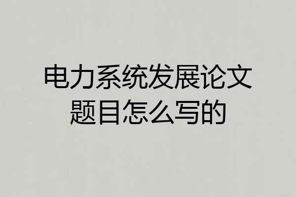 电力系统发展论文题目怎么写的