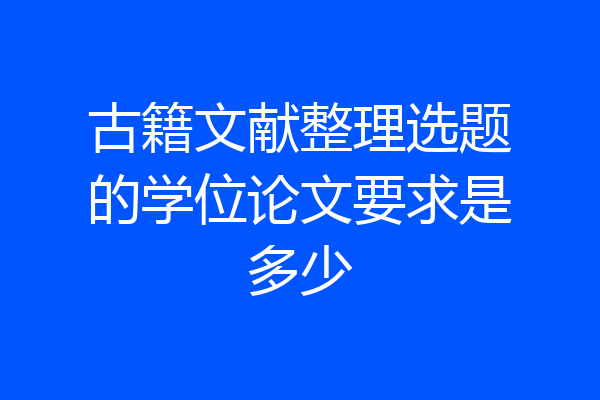 古籍文献整理选题的学位论文要求是多少