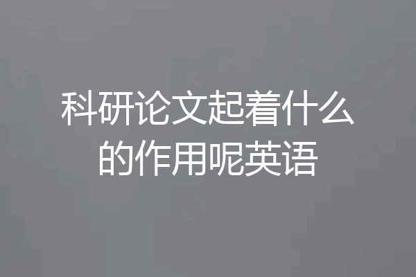 科研论文起着什么的作用呢英语