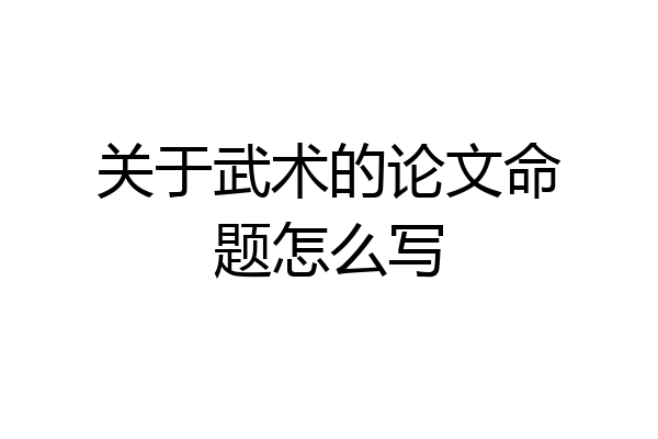 关于武术的论文命题怎么写