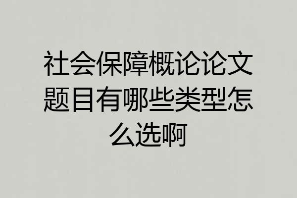 社会保障概论论文题目有哪些类型怎么选啊