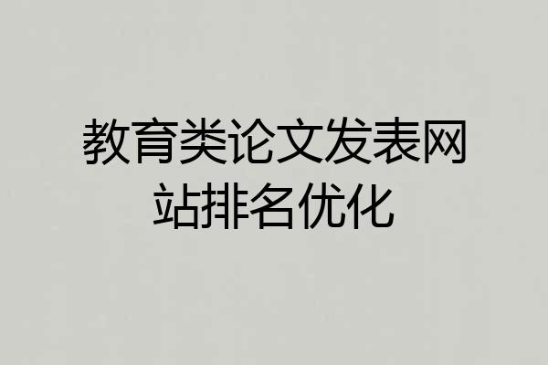 教育类论文发表网站排名优化