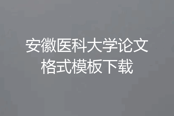 安徽医科大学论文格式模板下载