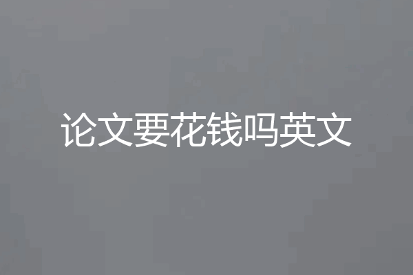 论文要花钱吗英文
