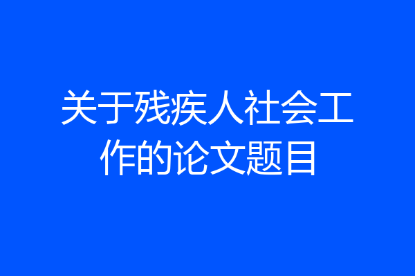 关于残疾人社会工作的论文题目