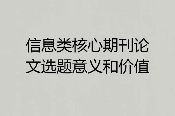 信息类核心期刊论文选题意义和价值