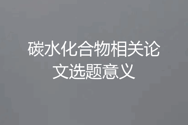 碳水化合物相关论文选题意义