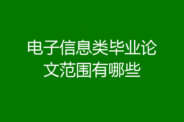 电子信息类毕业论文范围有哪些