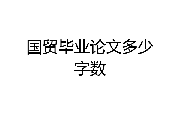 国贸毕业论文多少字数
