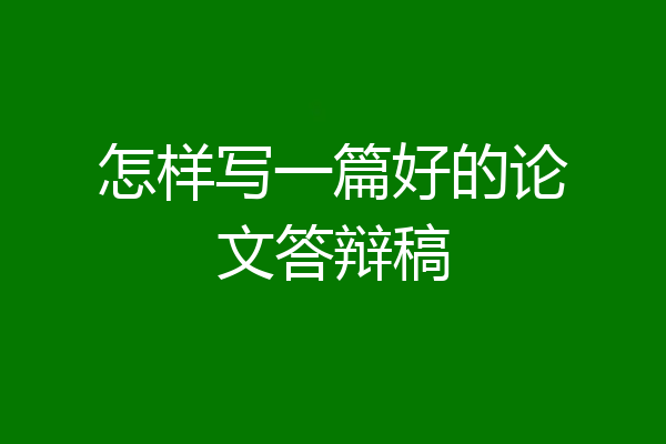 怎样写一篇好的论文答辩稿