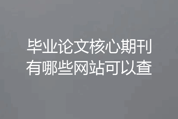 毕业论文核心期刊有哪些网站可以查