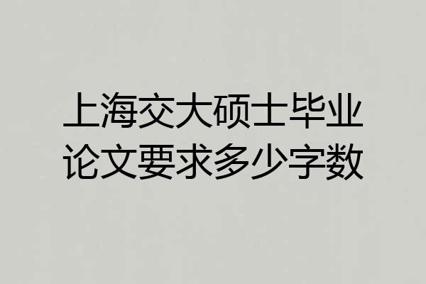 上海交大硕士毕业论文要求多少字数
