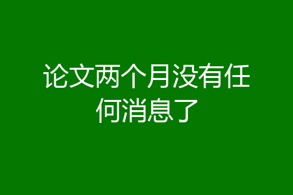 论文两个月没有任何消息了