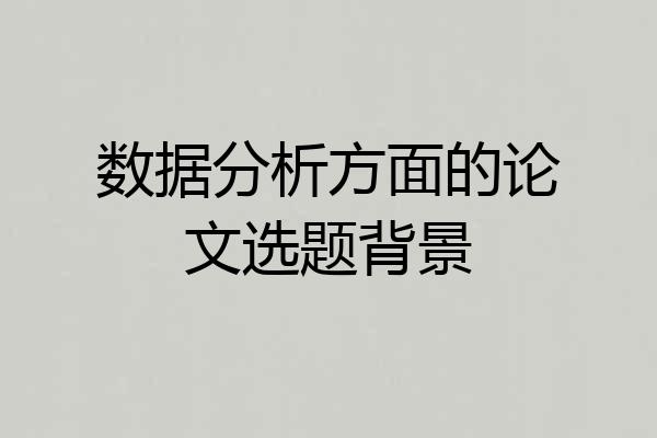 数据分析方面的论文选题背景