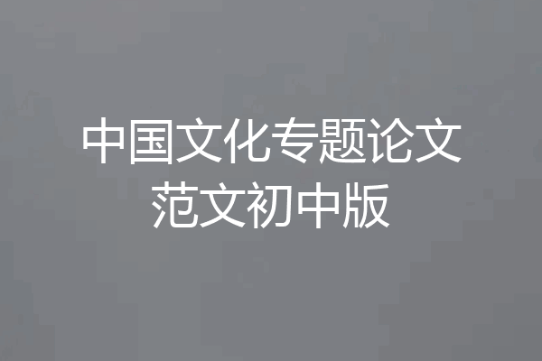 中国文化专题论文范文初中版