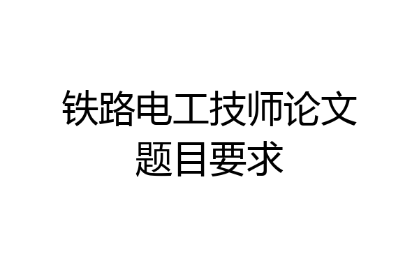 铁路电工技师论文题目要求